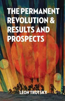 The Permanent Revolution and Results and Prospects - Leon Trotsky