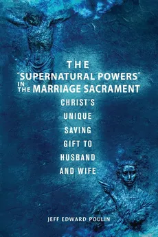 The "Supernatural Powers" in the Marriage Sacrament - Jeff Edward Poulin