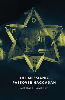 The Messianic Passover Haggadah - Michael Lambert