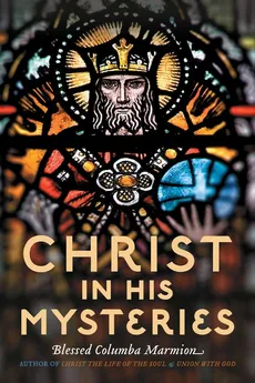 Christ in His Mysteries - Columba Marmion