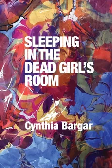Sleeping in the Dead Girl's Room - Cynthia Bargar