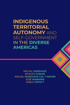 Indigenous Territorial Autonomy and Self-Government in the Diverse Americas - Miguel González