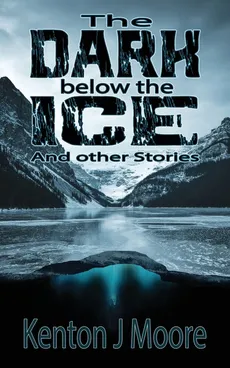 The Dark Below the Ice - Kenton J Moore