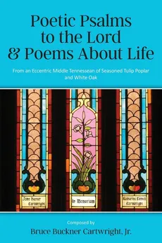 Poetic Psalms to the Lord & Poems About Life - Bruce Buckner Cartwright