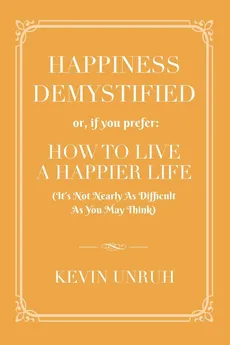 HAPPINESS DEMYSTIFIED - Kevin Unruh