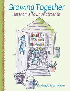 Growing Together - Horsham's Town Allotments - Maggie Weir-Wilson