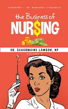 The Business of Nur$ing Vol. 1 - Dr. Scharmaine Lawson