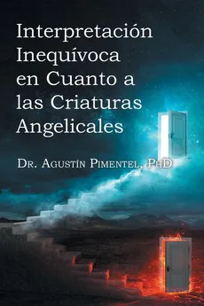 Interpretación Inequívoca en Cuanto a las Criaturas Angelicales - P h D Dr DR. AGUSTÍN PIMENTEL