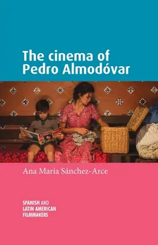 The cinema of Pedro Almodóvar - Ana María Sanchez-Arce