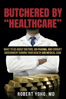 Butchered By "Healthcare" - MD Robert MD Yoho