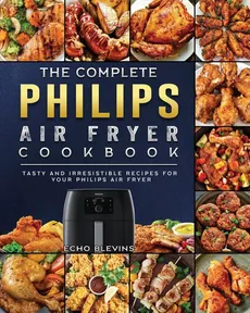 The Complete Philips Air fryer Cookbook - Echo Blevins