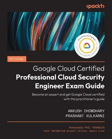 Official Google Cloud Certified Professional Cloud Security Engineer Exam Guide - Ankush Chowdhary