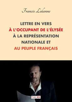 Lettre en vers a l'occupant de l'Élysée, a la Représentation nationale et au peuple français - Francis Lalanne