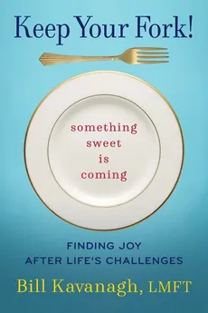 Keep Your Fork! Something Sweet is Coming - Bill Kavanagh