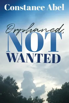 Orphaned, Not Wanted - Constance Abel
