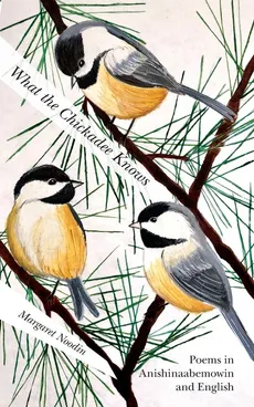 What the Chickadee Knows - Margaret Noodin