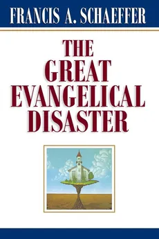 The Great Evangelical Disaster - Francis A. Schaeffer