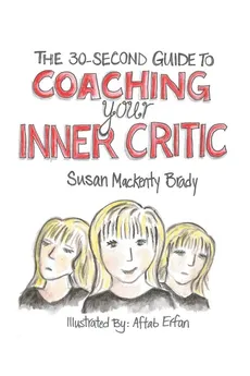 The 30-Second Guide to Coaching your Inner Critic - Brady Susan MacKenty