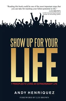 SHOW UP FOR YOUR LIFE - ANDY HENRIQUEZ