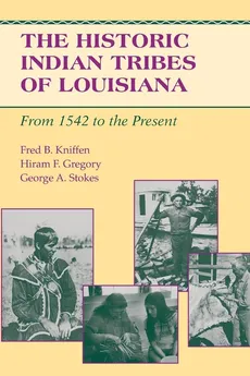 The Historic Indian Tribes of Louisiana - Fred B. Kniffen