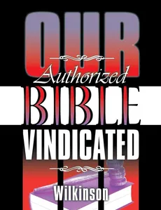 Our Authorized Bible Vindicated - Benjamin George Wilkinson
