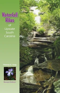 Waterfall Hikes of Upstate South Carolina (Revised) - Thomas  E. King