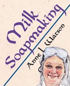 Milk Soapmaking - Anne L. Watson