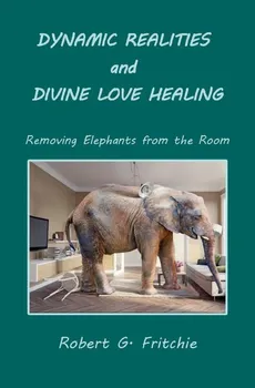 Dynamic Realities and Divine Love Healing - Robert G. Fritchie
