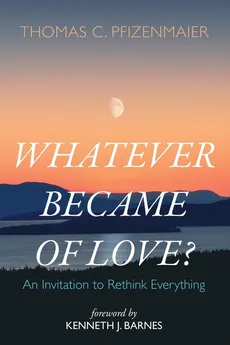 Whatever Became of Love? - Thomas C. Pfizenmaier