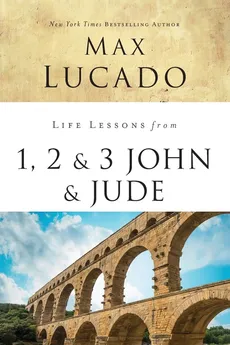 Life Lessons from 1, 2, 3 John and Jude - Max Lucado