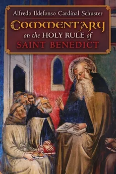 Cardinal Schuster's Commentary on the Holy Rule of Saint Benedict - Alfredo Ildefonso Cardinal Schuster