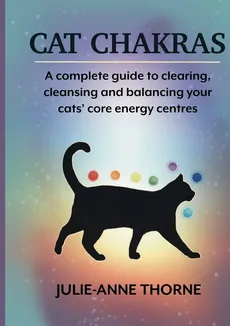 Cat chakras.  A complete guide to clearing, cleansing and balancing your cats' core energy centres. - Julie-Anne Thorne