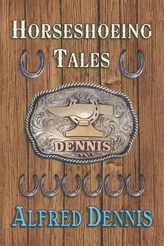 Horseshoeing Tales - Alfred Dennis