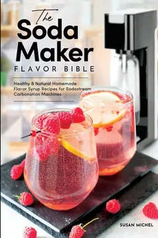 The Soda Maker Flavor Bible - Susan Michel