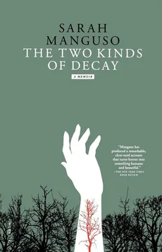 The Two Kinds of Decay - Sarah Manguso