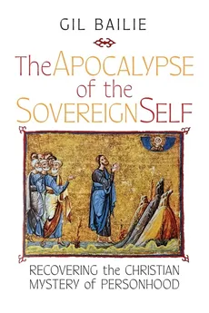 The Apocalypse of the Sovereign Self - Gil Bailie