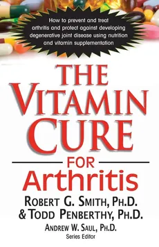 The Vitamin Cure for Arthritis - Ph.D. Robert G. Smith