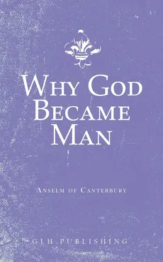 Why God Became Man - of Canterbury Anselm
