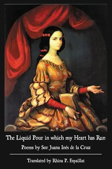 The Liquid Pour in which my Heart has Run - la Cruz Sor Juana Inés de