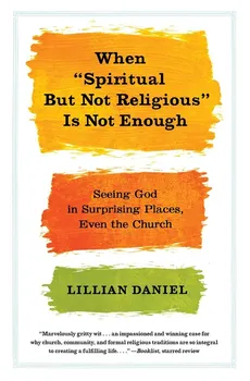 When "Spiritual But Not Religious" Is Not Enough - Lillian Daniel