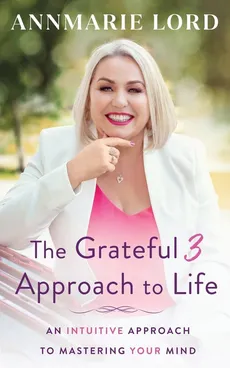 The Grateful 3 Approach to Life - Annmarie Lord