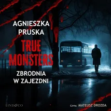 Zbrodnia w zajezdni. True Monsters. Tom 2 - Agnieszka Pruska