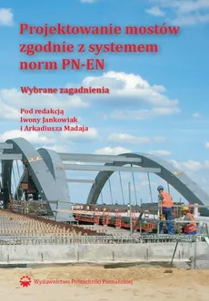 Projektowanie mostów zgodnie z systemem norm PN-EN - Arkadiusz Madaj, Iwona Jankowiak
