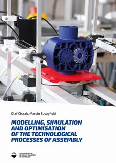 Modelling, simulation and optimisation of the technological processes of assembly - Marcin Suszyński, Olaf Ciszak