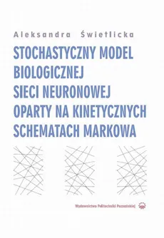 Stochastyczny model biologicznej sieci neuronowej oparty na kinetycznych schematach Markowa - Aleksandra Świetlicka
