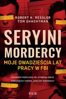 Seryjni mordercy - Ressler Robert K., Tom Shachtman
