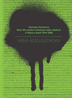 Ilustracja i ilustratorzy lektur dla uczniów w młodszym wieku szkolnym w Polsce w latach 1944-1989 - Anna Boguszewska