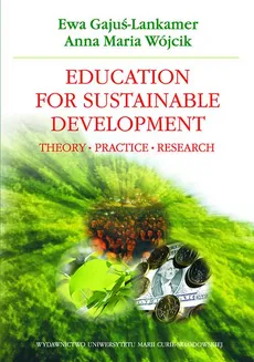 Education for Sustainable Development. Theory - Practice - Research - Anna Maria Wójcik, Ewa Gajuś-Lankamer