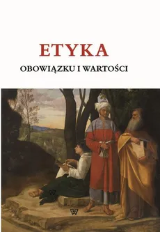 ETYKA OBOWIĄZKU I WARTOŚCI - Red. Nauk. Andrzej Kobyliński, Andrzej Waleszczyński