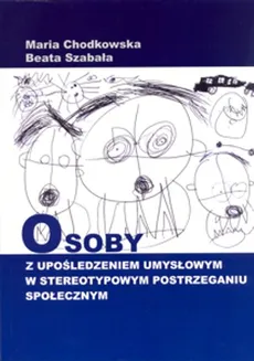 Osoby z upośledzeniem umysłowym w stereotypowym postrzeganiu społecznym - Outlet - Beata Szabała, Maria Chodkowska